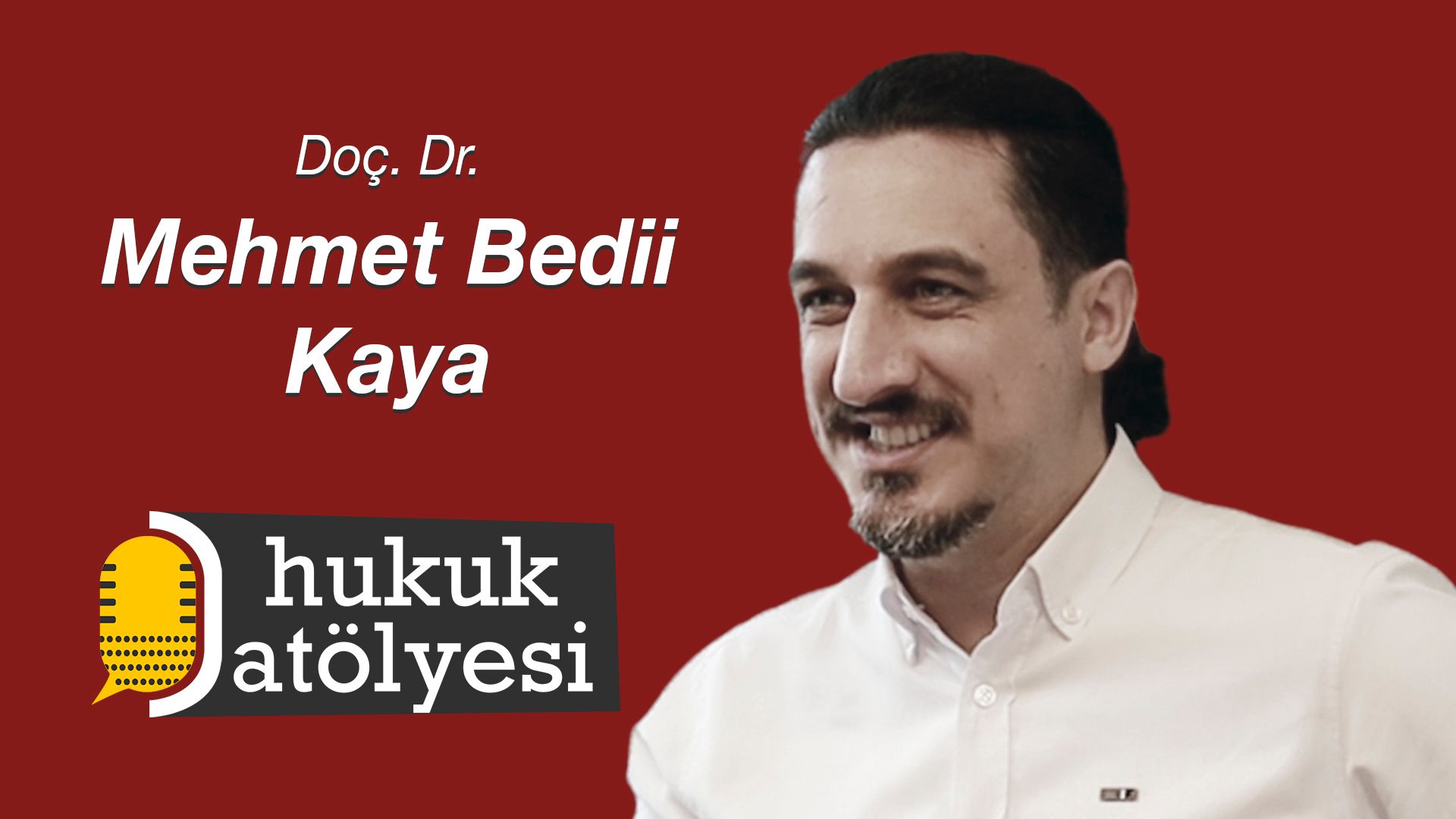 Hukuk Atölyesi'nin 21. Bölüm Konuğu: Doç. Dr. Mehmet Bedii Kaya